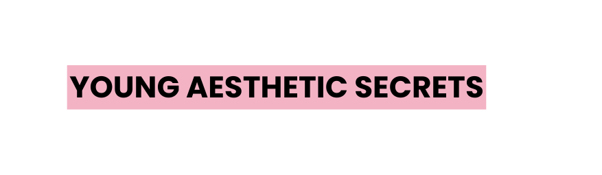 young aesthetic secrets