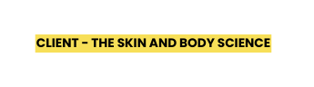 Client the skin and body science